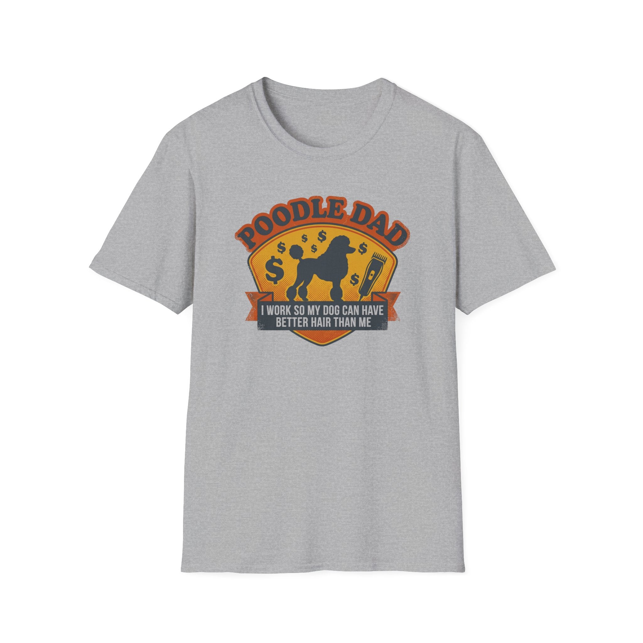 Poodle Dad T-Shirt — "I Work So My Dog Can Have Better Hair Than Me" Funny Dog Lover Tee