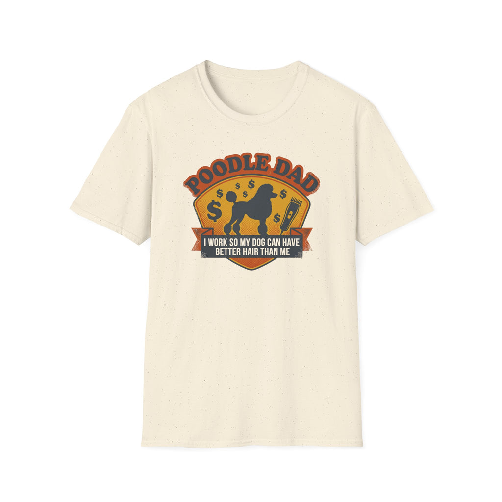 Poodle Dad T-Shirt — "I Work So My Dog Can Have Better Hair Than Me" Funny Dog Lover Tee