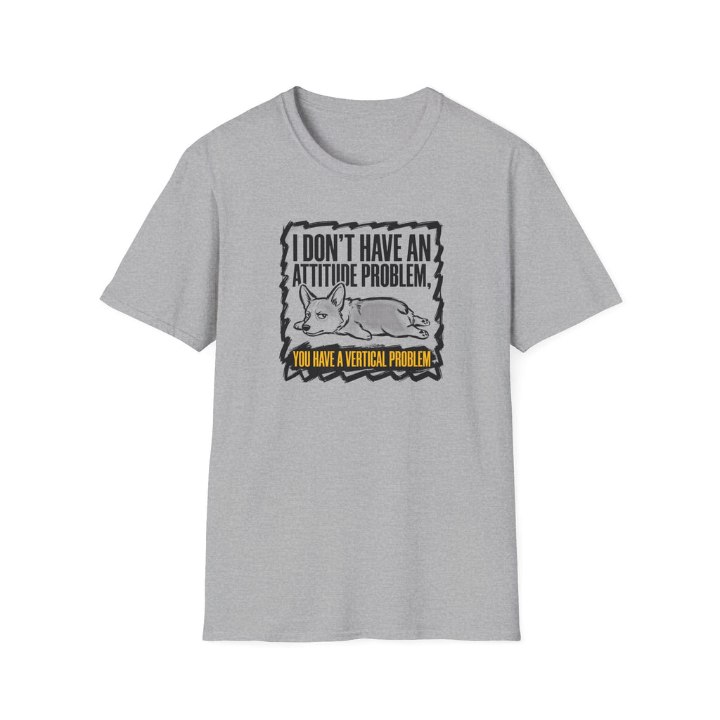 Funny Corgi T-Shirt — "I Don't Have an Attitude Problem, You Have a Vertical Problem"