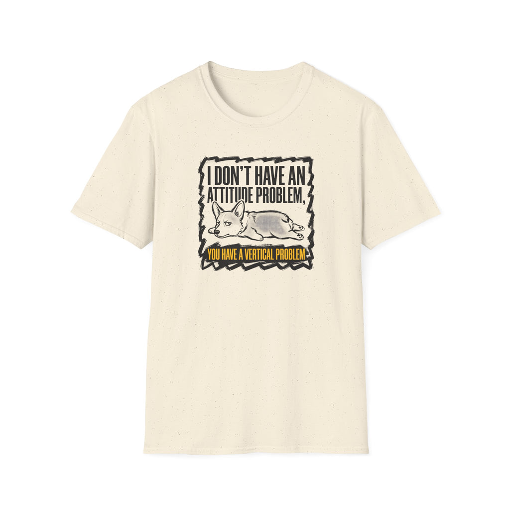 Funny Corgi T-Shirt — "I Don't Have an Attitude Problem, You Have a Vertical Problem"