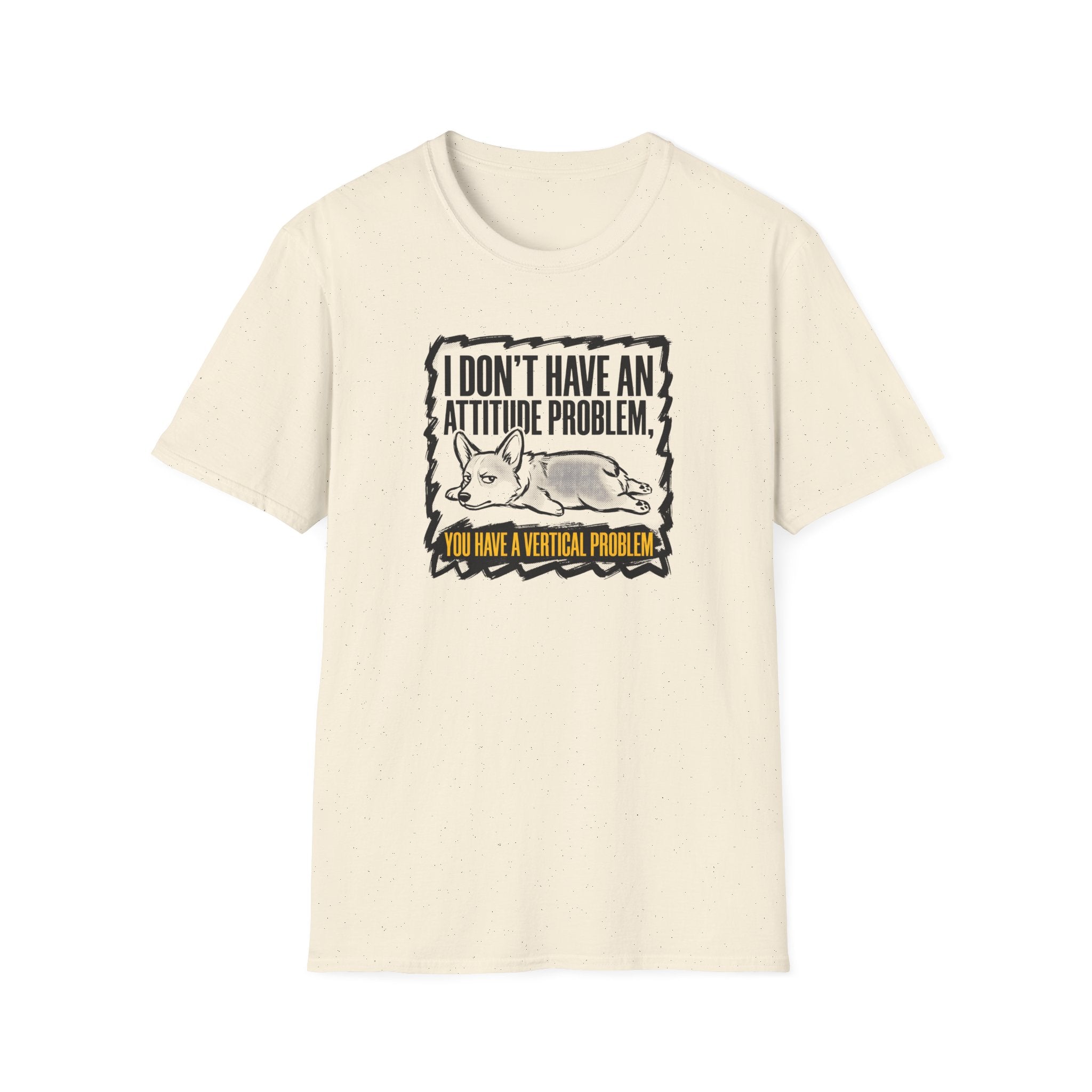 Funny Corgi T-Shirt — "I Don't Have an Attitude Problem, You Have a Vertical Problem"