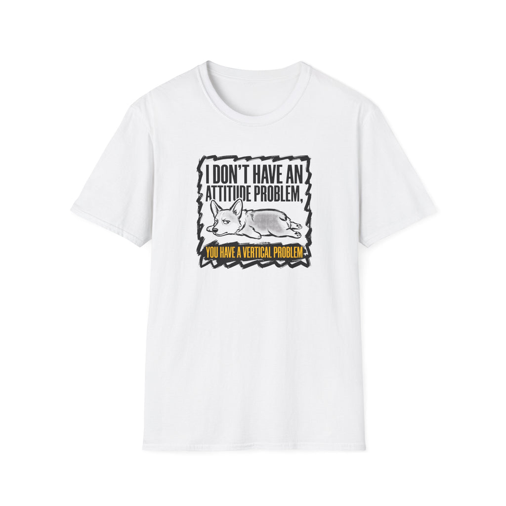 Funny Corgi T-Shirt — "I Don't Have an Attitude Problem, You Have a Vertical Problem"